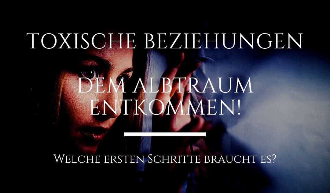 Toxische Beziehungen – dem Albtraum entkommen