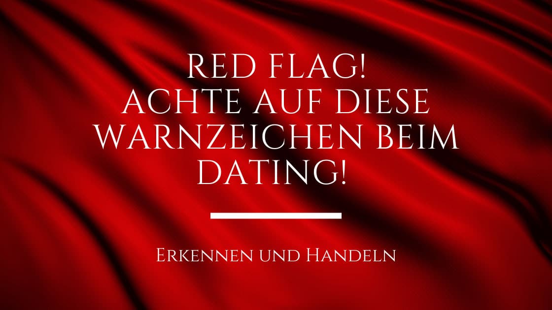 Red Flags, auf die du unbedingt beim Dating achten solltest