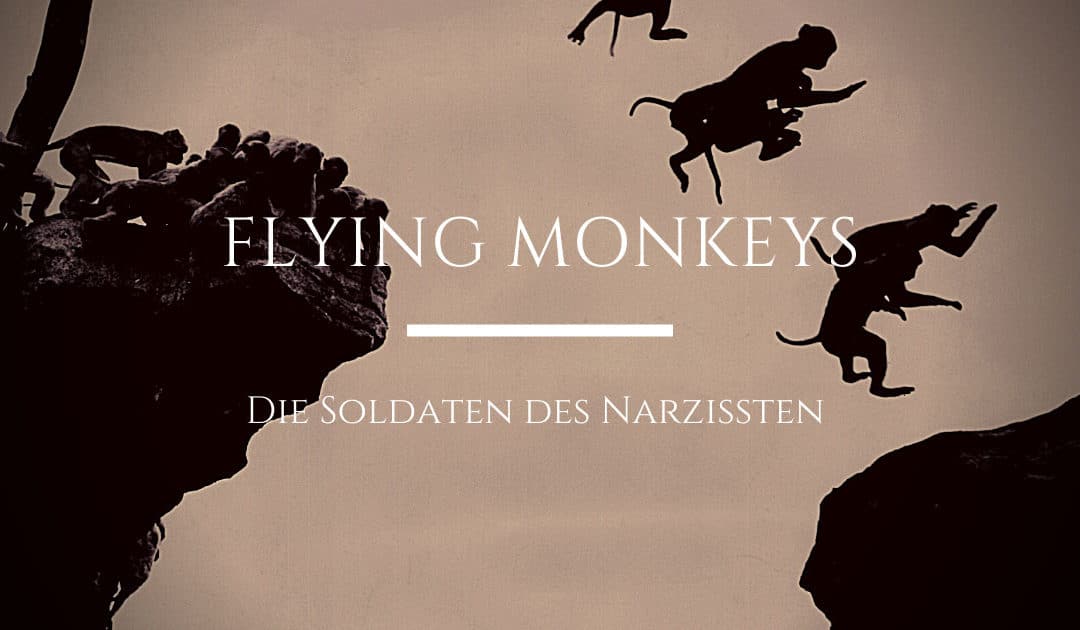 Flying Monkeys – die Soldaten des Narzissten