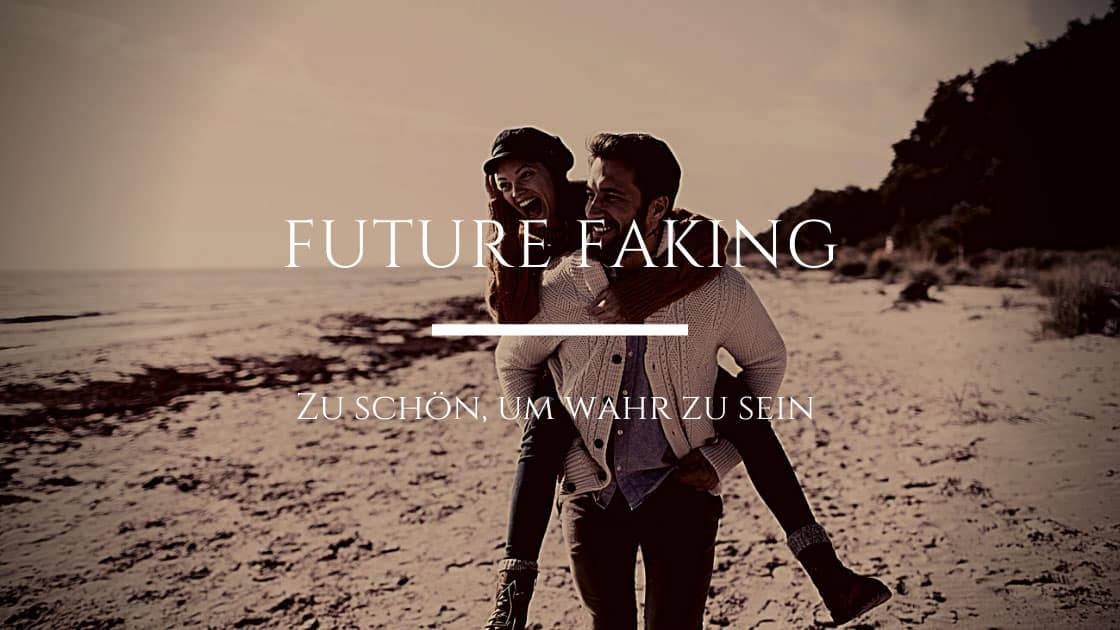 Future Faking – Zu schön, um wahr zu sein