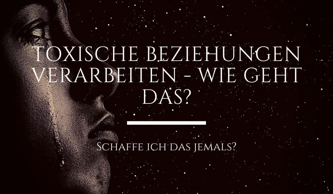 Toxische Beziehungen verarbeiten – Wie geht das?