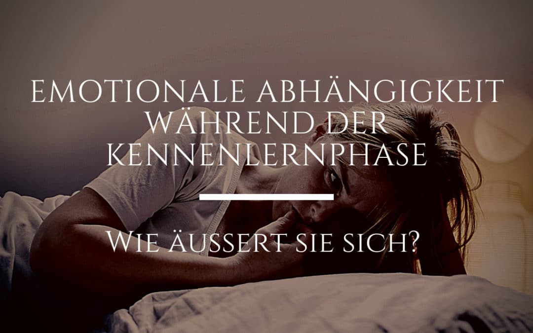 Emotionale Abhängigkeit während der Kennenlernphase