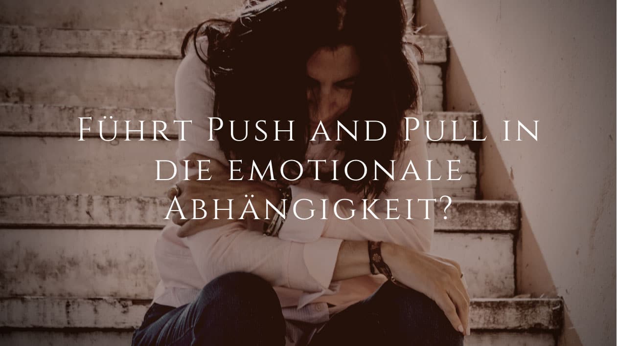 Führt Push and Pull in die emotionale Abhängigkeit?