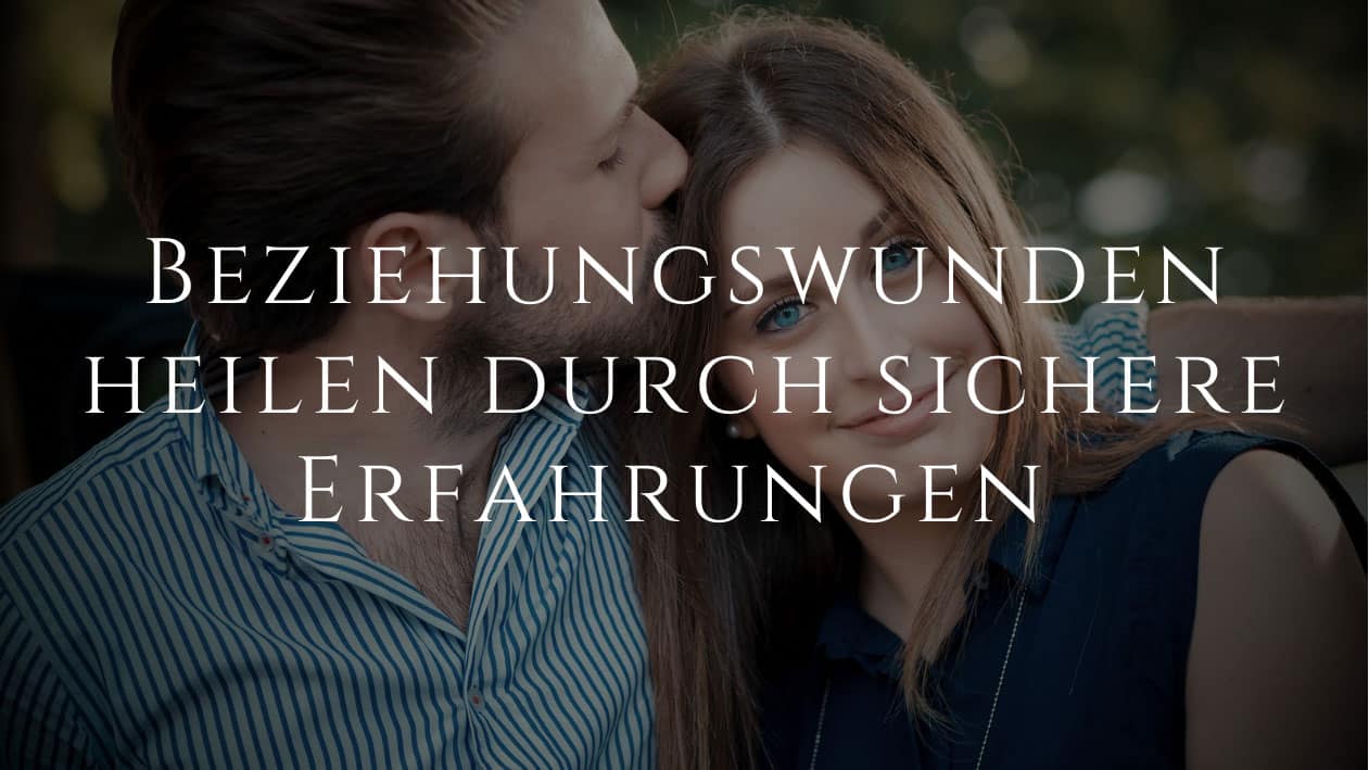 Beziehungswunden heilen durch sichere Erfahrungen