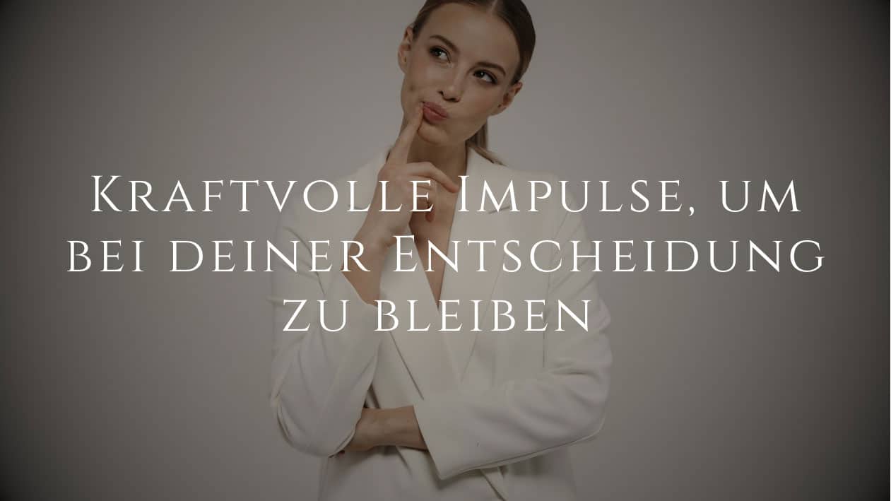 Kraftvolle Impulse, um bei deiner Entscheidung zu bleiben