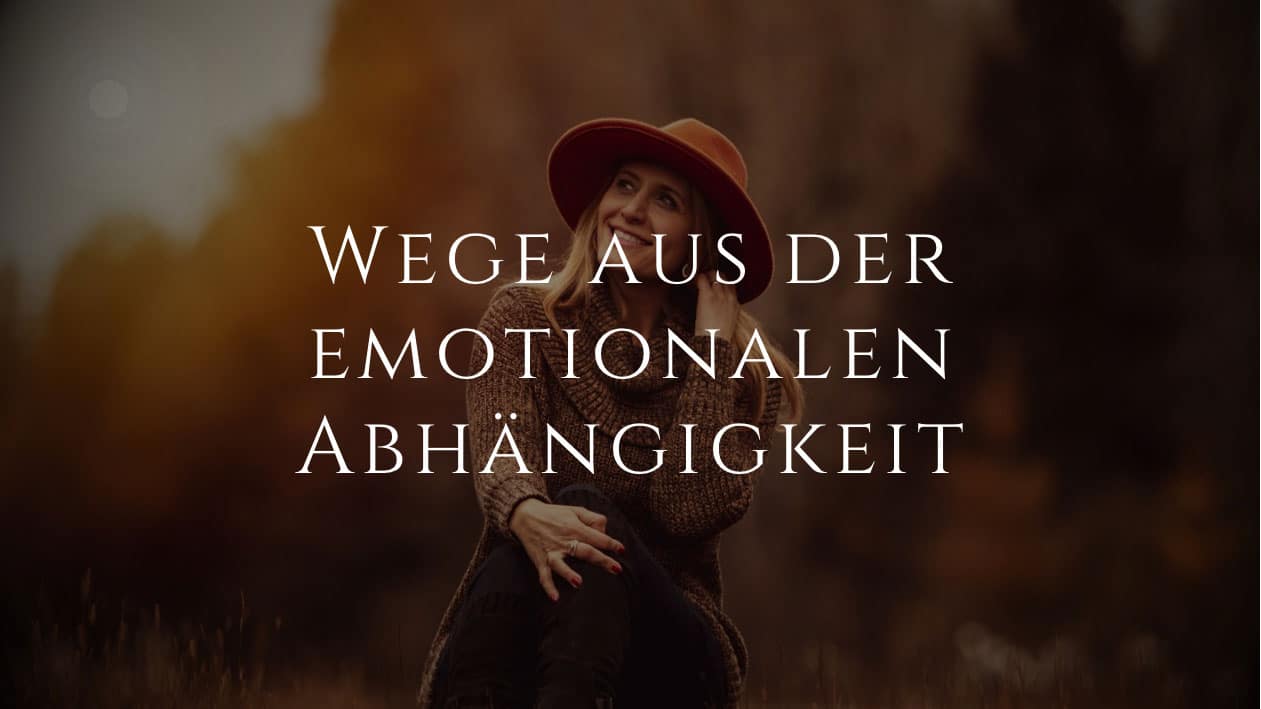 Wege aus der emotionalen Abhängigkeit