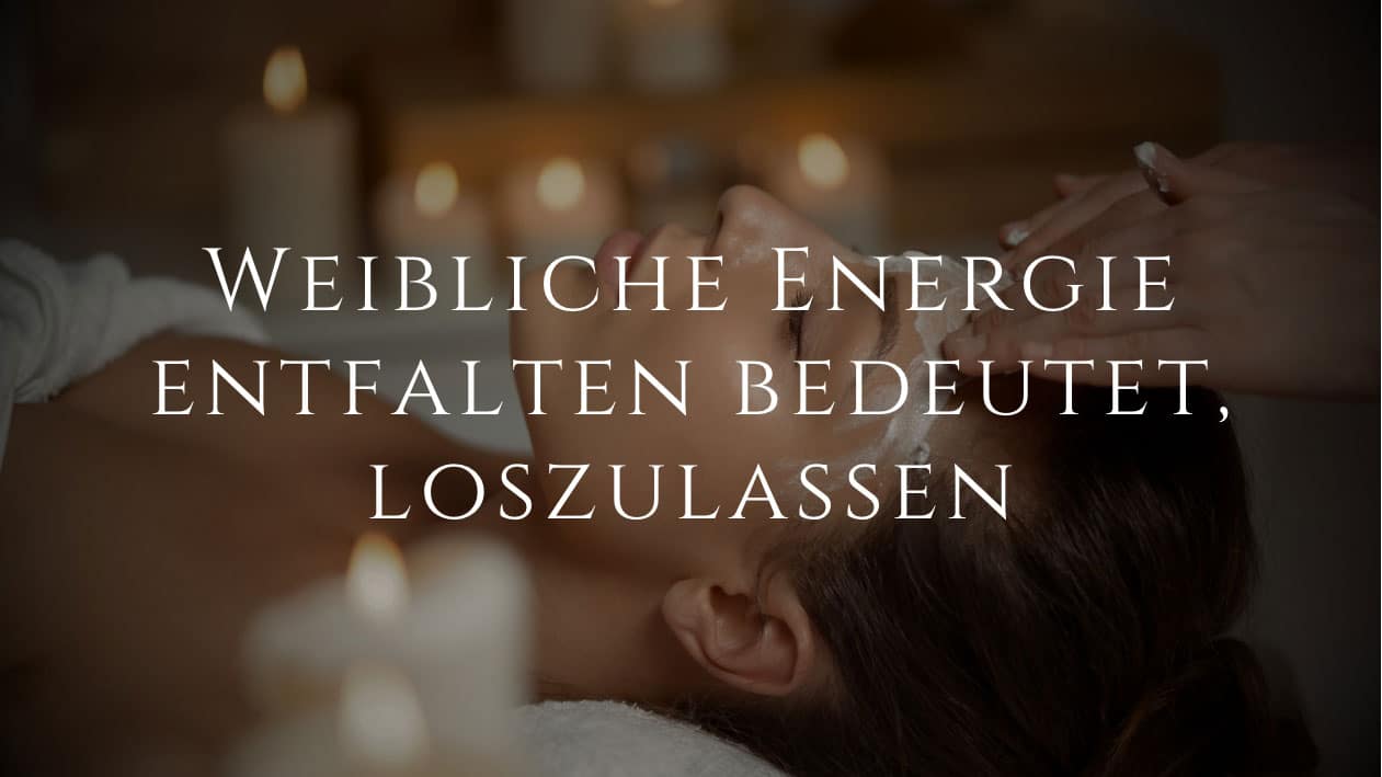 Weibliche Energie entfalten bedeutet, loszulassen