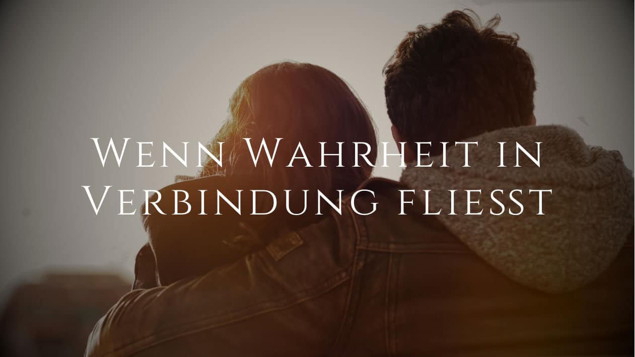Wenn Wahrheit in Verbindung fließt