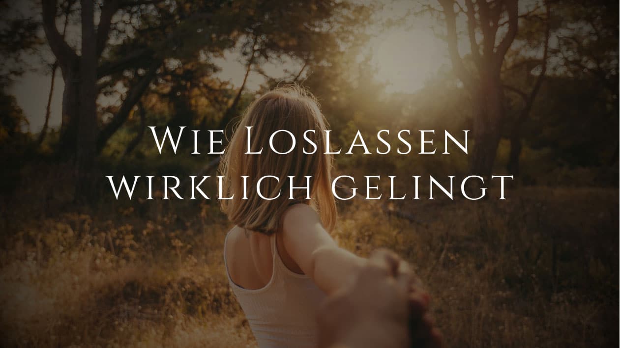 Wie Loslassen wirklich gelingt