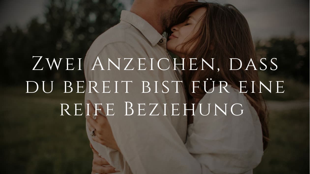 Zwei Anzeichen, dass du bereit für eine reife Beziehung bist