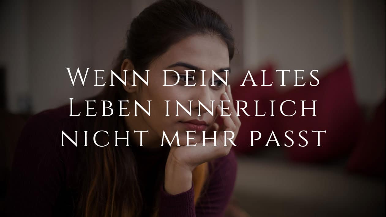 Wenn dein altes Leben innerlich nicht mehr passt
