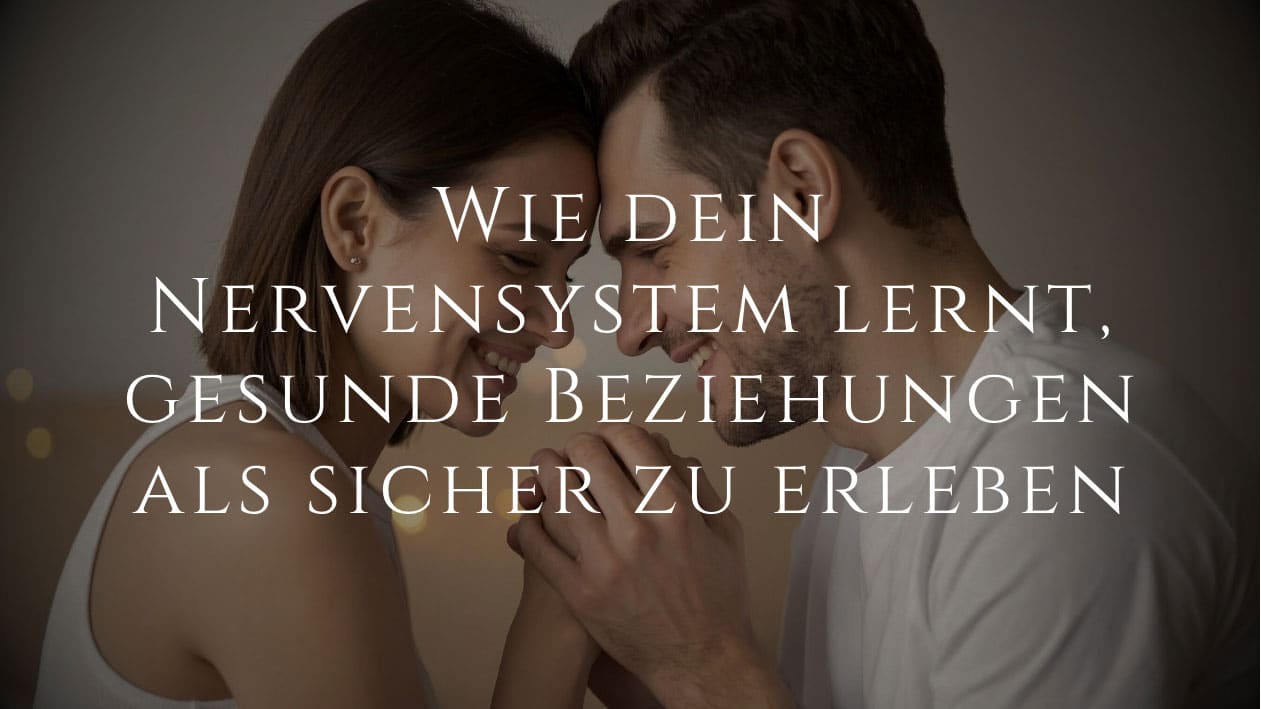 Wie dein Nervensystem lernt, gesunde Nähe als sicher zu erleben