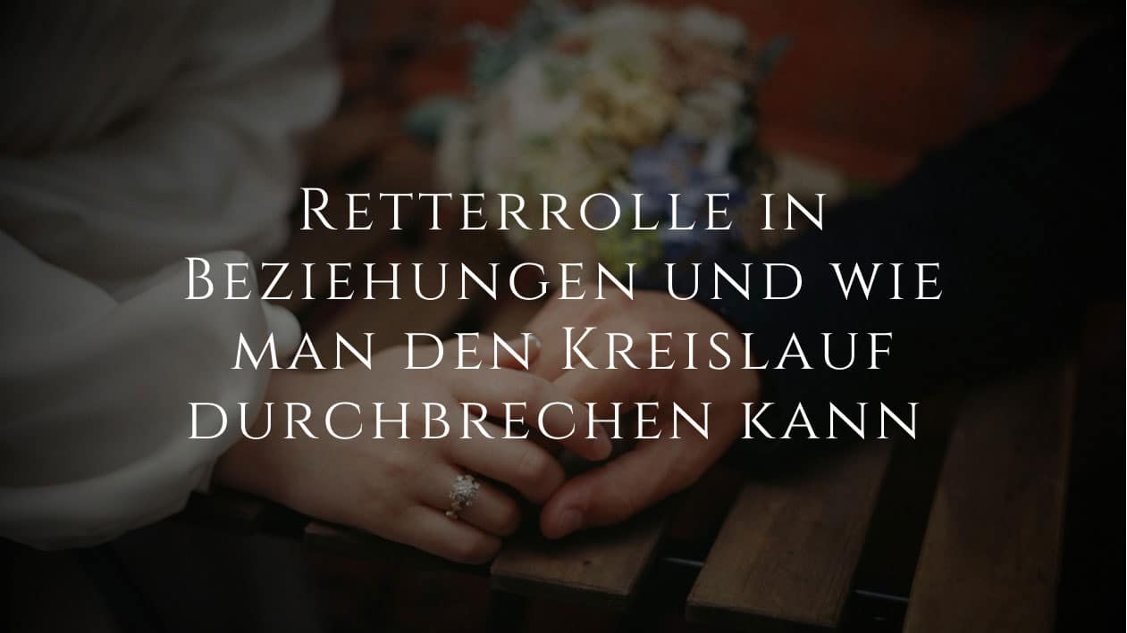 Retterrolle in Beziehungen und wie man den Kreislauf durchbrechen kann