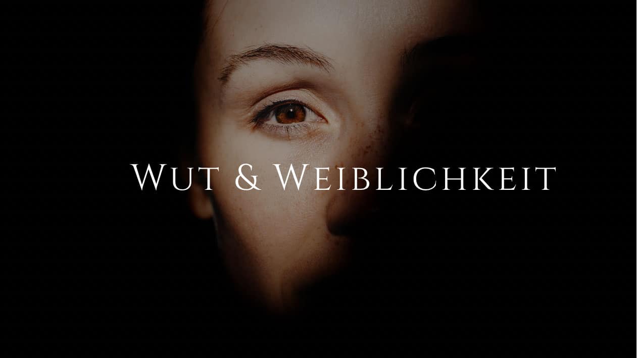 Wut und Weiblichkeit - Warum deine Wut dich zurück zu dir selbst führt